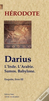 Darius. L'Inde, L'Arabie, Samos, Babylone. (Enquete, Livre 3)