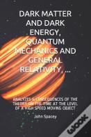 Dark Matter And Dark Energy, Quantum Mechanics And General Relativity, ...