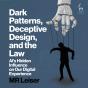 Dark Patterns, Deceptive Design, And The Law - Preview