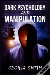 Dark Psychology And Manipulation: Learn