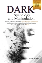 Dark Psychology And Manipulation Mastery Bible