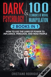 Dark Psychology & 100 Techniques Of Mental Manipulation