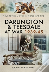Darlington & Teesdale At War 1939-45