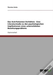 Das Arzt-Patienten-Verhaltnis - Eine Literaturstudie Zu Den Psychologischen Implikationen Eines Unterschatzten Beziehungsproblems