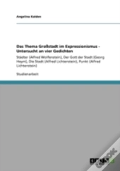 Das Thema Grostadt Im Expressionismus - Untersucht An Vier Gedichten
