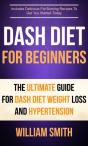 Dash Diet For Beginners: The Ultimate Guide For Dash Diet Weight Loss And Hypertension - Preview