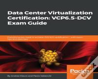 Data Center Virtualization Certification: Vcp6.5-Dcv Exam Guide