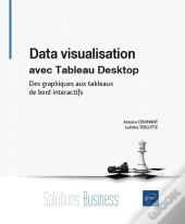 Data Visualisation Avec Tableau Desktop : Des Graphiques Aux Tableaux De Bord Interactifs