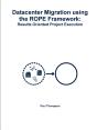 Datacenter Migration Using The Rope Framework: Results Oriented Project Execution - Preview