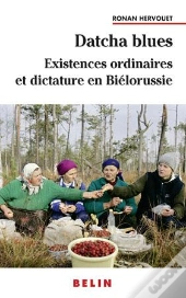 Datcha Blues ; Existences Ordinaires Et Dictature En Biélorussie