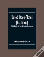 Dated Book-Plates (Ex Libris) With A Treatise On Their Origin And Development