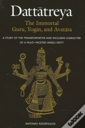 Dattatreya: The Immortal Guru, Yogin, And Avatara