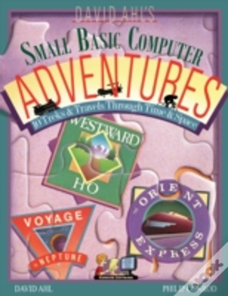 David Ahl'S Small Basic Computer Adventures - 25th Annivesary Edition - 10 Treks & Travels Through Time & Space