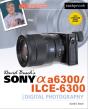 David Busch'S Sony Alpha A6300/Ilce-6300 Guide To Digital Photography - Preview