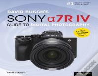 David Busch'S Sony Alpha A7r Iv Guide To Digital Photography
