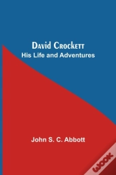 David Crockett: His Life And Adventures