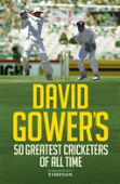 David Gower'S 50 Greatest Cricketers Of All Time