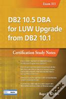 Db2 10.5 Dba For Luw Upgrade From Db2 10.1: Certification Study Notes (Exam 311)