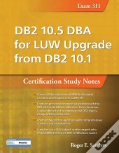 Db2 10.5 Dba For Luw Upgrade From Db2 10.1: Certification Study Notes (Exam 311)