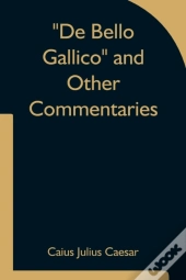 De Bello Gallico And Other Commentaries