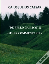 De Bello Gallico & Other Commentaries