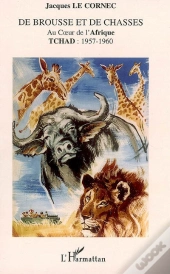De Brousse Et De Chasses Au Coeur De L'Afrique ; Tchad : 1957-1960