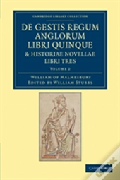 De Gestis Regum Anglorum Libri Quinque: Historiae Novellae Libri Tres