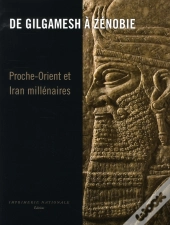 De Gilgamesh À Zenobie ; Proche-Orient Et Iran Millénaires
