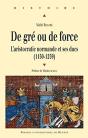 De Gré Ou De Force ; L'Aristocratie Normande Et Ses Ducs (1150-1259) - Preview
