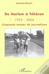 De Harlem A Teheran 1953-2004, Cinquante Annees De Journalisme