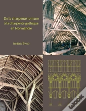 De La Charpente Romane À La Charpente Gothique En Normandie : Évolution Des Techniques Et Des Structures De Charpenterie Du Xie Au Xiiie Siècle
