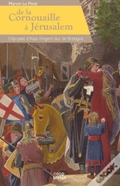 De La Cornouaille À Jérusalem ; L'Épopée D'Alain Fergent, Duc De Bretagne