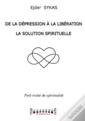 De La Dépression À La Libération ; La Solution Spirituelle ; Petit Traité De Spiritualité
