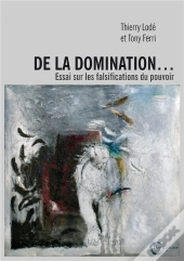 De La Domination  ... Essai Sur Les Falsifications Du Pouvoir