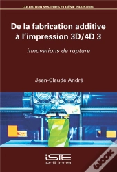 De La Fabrication Additive À L'Impression 3d/4d T.3 ; Innovations De Rupture