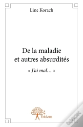 De La Maladie Et Autres Absurdités