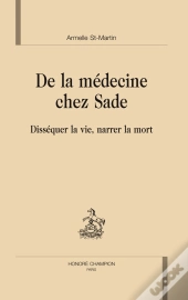 De La Médecine Chez Sade ; Disséquer La Vie, Narrer La Mort