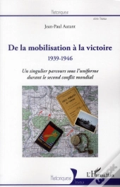 De La Mobilisation À La Victoire (1939-1946) ; Un Singulier Parcours Sous L'Uniforme Durant Le Second Conflit Mondial