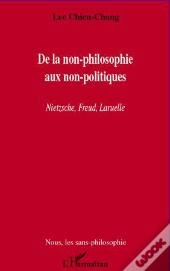 De La Non-Philosophie Aux Non-Poltiques ; Nietzsche, Freud, Laruelle