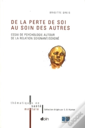 De La Perte De Soi Au Soin Des Autres ; Essai De Psychologie Autour De La Relation Soignant/Soigné
