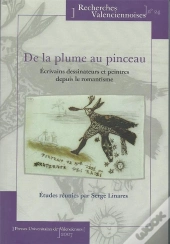De La Plume Au Pinceau : Écrivains Dessinateurs Et Peintres Depuis Le Romantisme