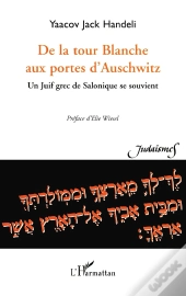 De La Tour Blanche Aux Portes D'Auschwitz ; Un Juif Grec De Salonique Se Souvient