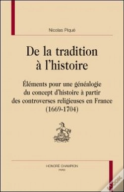 Capa do artigo De La Tradition À L'Histoire ; Éléments Pour Une Généalogie Du Concept D'Histoire À Partir Des Controverses Religieuses En France (1669-1704)