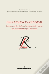 De La Violence A L'Extreme - Discours, Representations Et Pratiques De La Violence Chez Les Combatta
