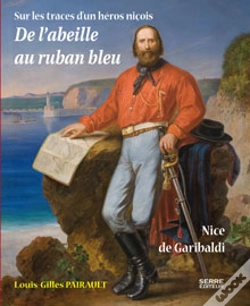 Capa do artigo De L'Abeille Au Ruban Bleu ; Sur Les Traces D'Un Héros Niçois : Nice De Garibaldi