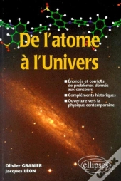 De L'Atome À L'Univers - Énoncés Et Corrigés De Problèmes Donnés Aux Concours Compléments Historiques - Ouverture Sur La Physique Contemporaine