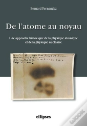 De L'Atome Au Noyau. Une Approche Historique De La Physique Atomique Et De La Physique Nucléaire