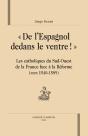 "De L'Espagnol Dedans Le Ventre !" ; Les Catholiques Du Sud-Ouest De La France Face À La Réforme - Preview