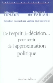De L'Esprit De Décision... Pour Sortir De L'Approximation Politique