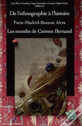 De L'Ethnographie À L'Histoire ; Paris-Madrid-Buenos Aires ; Les Mondes De Carmen Bernand